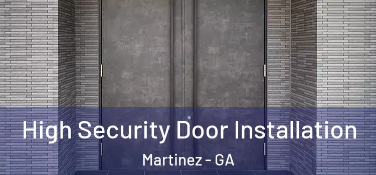  High Security Door Installation Martinez - GA
